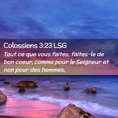 Picture 02 - Colossiens 3:23 LSG - Tout ce que vous faites, faites-le de bon coeur, - Bible Verse Picture