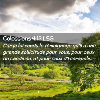 Picture 02 - Colossiens 4:13 LSG - Car je lui rends le témoignage qu'il a une - Bible Verse Picture