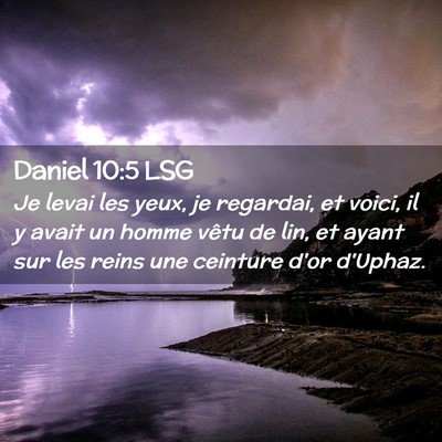 Picture 02 - Daniel 10:5 LSG - Je levai les yeux, je regardai, et voici, il y - Bible Verse Picture