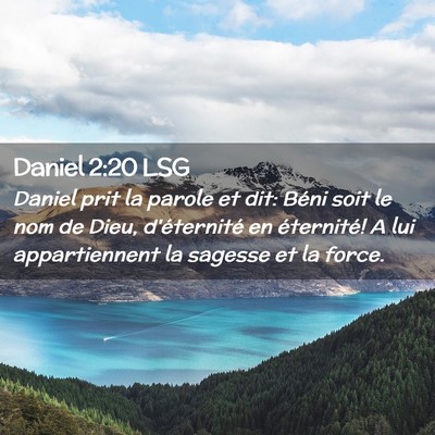 Picture 02 - Daniel 2:20 LSG - Daniel prit la parole et dit: Béni soit le nom - Bible Verse Picture