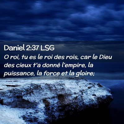 Picture 02 - Daniel 2:37 LSG - O roi, tu es le roi des rois, car le Dieu des - Bible Verse Picture