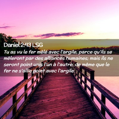 Picture 02 - Daniel 2:43 LSG - Tu as vu le fer mêlé avec l'argile, parce - Bible Verse Picture