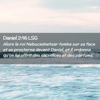 Picture 02 - Daniel 2:46 LSG - Alors le roi Nebucadnetsar tomba sur sa face et - Bible Verse Picture