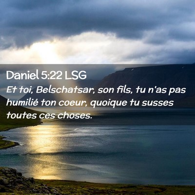 Picture 02 - Daniel 5:22 LSG - Et toi, Belschatsar, son fils, tu n'as pas - Bible Verse Picture
