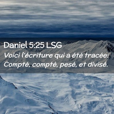 Picture 02 - Daniel 5:25 LSG - Voici l'écriture qui a été tracée: Compté, - Bible Verse Picture