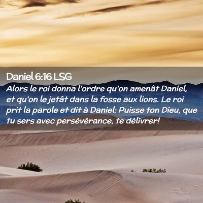 Picture 02 - Daniel 6:16 LSG - Alors le roi donna l'ordre qu'on amenât Daniel, - Bible Verse Picture
