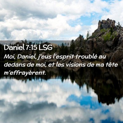 Picture 02 - Daniel 7:15 LSG - Moi, Daniel, j'eus l'esprit troublé au dedans de - Bible Verse Picture
