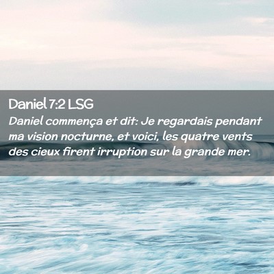 Picture 02 - Daniel 7:2 LSG - Daniel commença et dit: Je regardais pendant ma - Bible Verse Picture