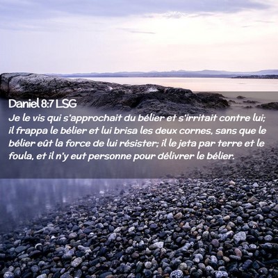 Picture 02 - Daniel 8:7 LSG - Je le vis qui s'approchait du bélier et - Bible Verse Picture