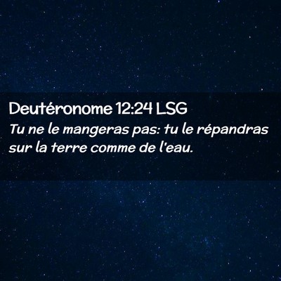 Picture 02 - Deutéronome 12:24 LSG - Tu ne le mangeras pas: tu le répandras sur la - Bible Verse Picture