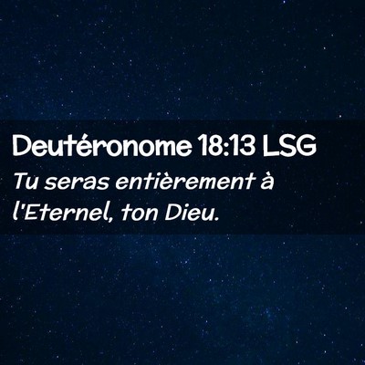 Picture 02 - Deutéronome 18:13 LSG - Tu seras entièrement à l'Eternel, ton - Bible Verse Picture