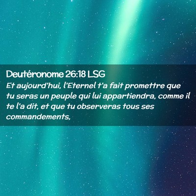 Picture 02 - Deutéronome 26:18 LSG - Et aujourd'hui, l'Eternel t'a fait promettre que - Bible Verse Picture