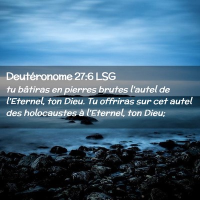 Picture 02 - Deutéronome 27:6 LSG - tu bâtiras en pierres brutes l'autel de - Bible Verse Picture