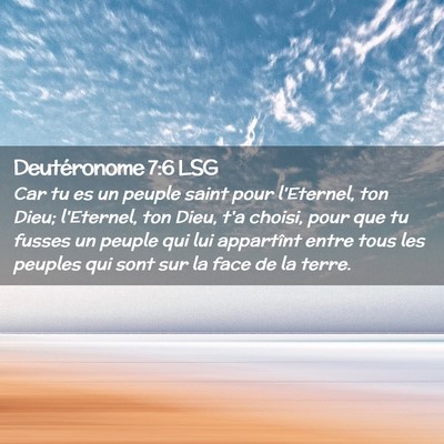 Picture 02 - Deutéronome 7:6 LSG - Car tu es un peuple saint pour l'Eternel, ton - Bible Verse Picture