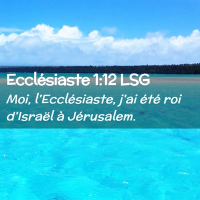 Picture 02 - Ecclésiaste 1:12 LSG - Moi, l'Ecclésiaste, j'ai été roi d'Israël à - Bible Verse Picture
