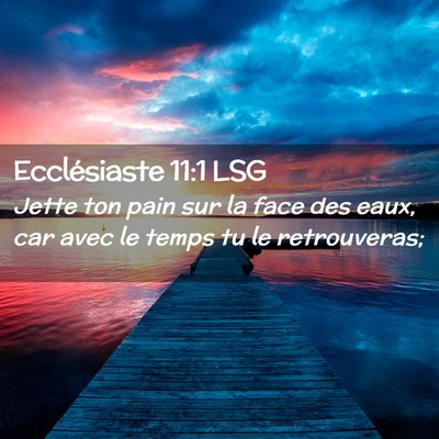 Picture 02 - Ecclésiaste 11:1 LSG - Jette ton pain sur la face des eaux, car avec le - Bible Verse Picture