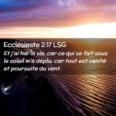 Picture 02 - Ecclésiaste 2:17 LSG - Et j'ai haï la vie, car ce qui se fait sous le - Bible Verse Picture