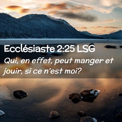 Picture 02 - Ecclésiaste 2:25 LSG - Qui, en effet, peut manger et jouir, si ce n'est - Bible Verse Picture