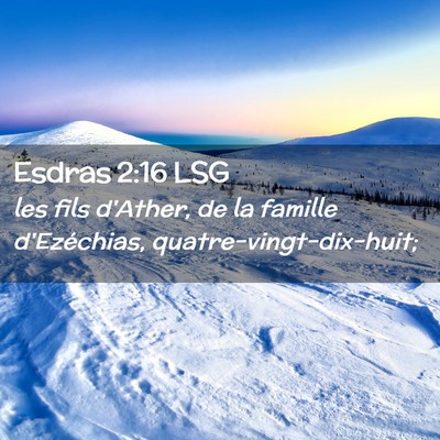 Picture 02 - Esdras 2:16 LSG - les fils d'Ather, de la famille d'Ezéchias, - Bible Verse Picture