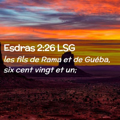 Picture 02 - Esdras 2:26 LSG - les fils de Rama et de Guéba, six cent vingt et - Bible Verse Picture