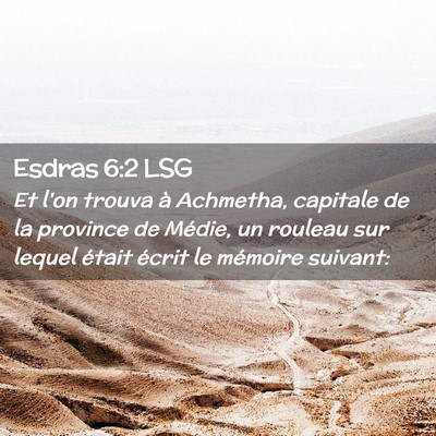 Picture 02 - Esdras 6:2 LSG - Et l'on trouva à Achmetha, capitale de la - Bible Verse Picture