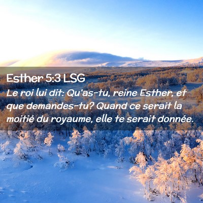 Picture 02 - Esther 5:3 LSG - Le roi lui dit: Qu'as-tu, reine Esther, et que - Bible Verse Picture