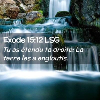 Picture 02 - Exode 15:12 LSG - Tu as étendu ta droite: La terre les a - Bible Verse Picture