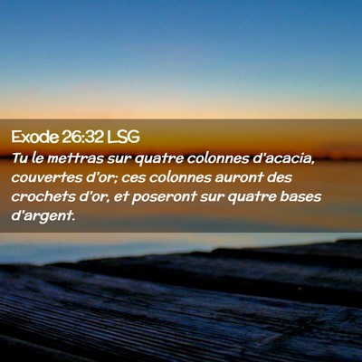 Picture 02 - Exode 26:32 LSG - Tu le mettras sur quatre colonnes d'acacia, - Bible Verse Picture