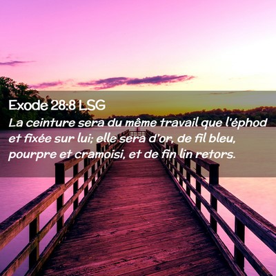 Picture 02 - Exode 28:8 LSG - La ceinture sera du même travail que l'éphod et - Bible Verse Picture