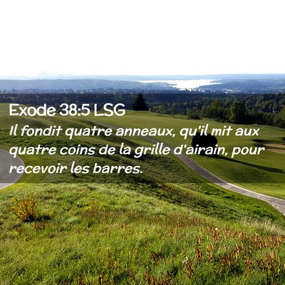 Picture 02 - Exode 38:5 LSG - Il fondit quatre anneaux, qu'il mit aux quatre - Bible Verse Picture