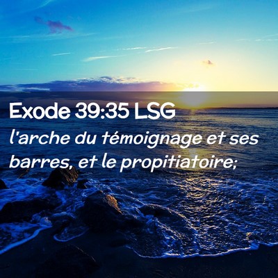 Picture 02 - Exode 39:35 LSG - l'arche du témoignage et ses barres, et le - Bible Verse Picture