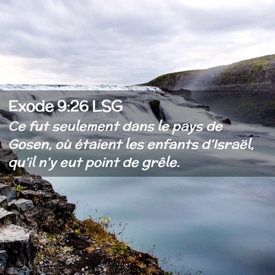 Picture 02 - Exode 9:26 LSG - Ce fut seulement dans le pays de Gosen, où - Bible Verse Picture