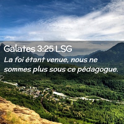 Picture 02 - Galates 3:25 LSG - La foi étant venue, nous ne sommes plus sous ce - Bible Verse Picture
