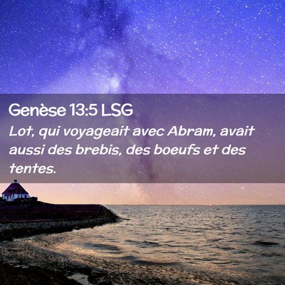 Picture 02 - Genèse 13:5 LSG - Lot, qui voyageait avec Abram, avait aussi des - Bible Verse Picture
