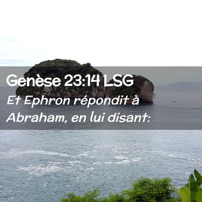 Picture 02 - Genèse 23:14 LSG - Et Ephron répondit à Abraham, en lui - Bible Verse Picture