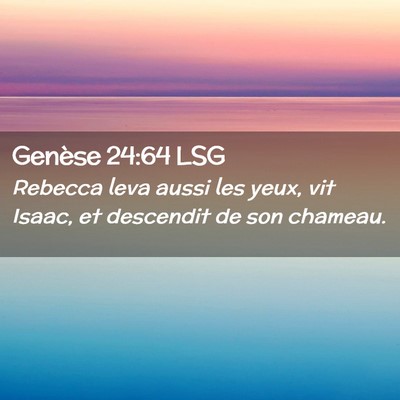 Picture 02 - Genèse 24:64 LSG - Rebecca leva aussi les yeux, vit Isaac, et - Bible Verse Picture