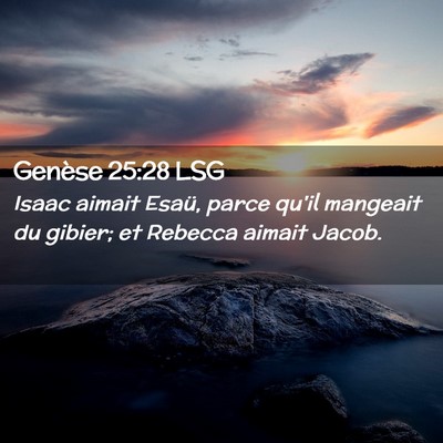 Picture 02 - Genèse 25:28 LSG - Isaac aimait Esaü, parce qu'il mangeait du - Bible Verse Picture