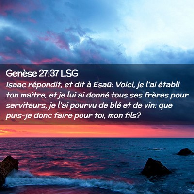 Picture 02 - Genèse 27:37 LSG - Isaac répondit, et dit à Esaü: Voici, je l'ai - Bible Verse Picture