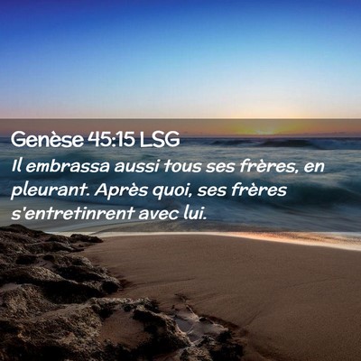 Picture 02 - Genèse 45:15 LSG - Il embrassa aussi tous ses frères, en pleurant. - Bible Verse Picture