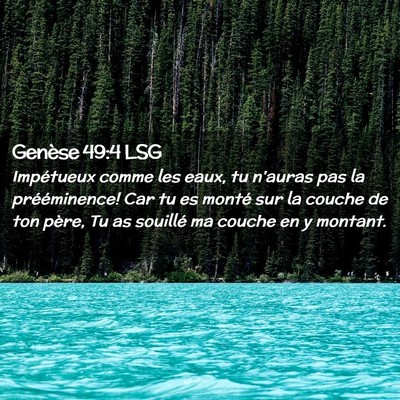 Picture 02 - Genèse 49:4 LSG - Impétueux comme les eaux, tu n'auras pas la - Bible Verse Picture