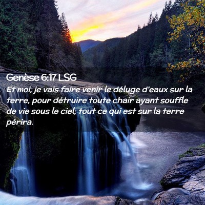 Picture 02 - Genèse 6:17 LSG - Et moi, je vais faire venir le déluge d'eaux sur - Bible Verse Picture