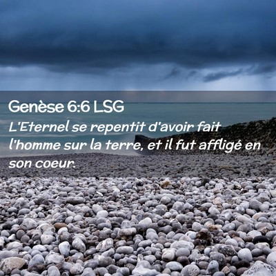 Picture 02 - Genèse 6:6 LSG - L'Eternel se repentit d'avoir fait l'homme sur la - Bible Verse Picture