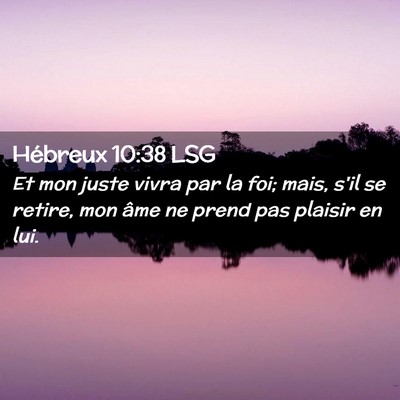 Picture 02 - Hébreux 10:38 LSG - Et mon juste vivra par la foi; mais, s'il se - Bible Verse Picture