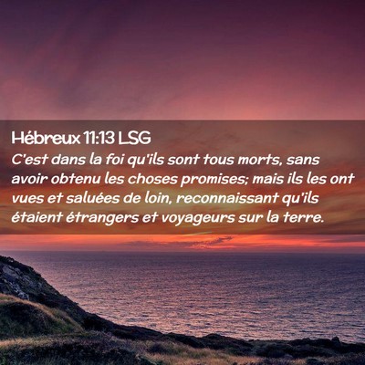 Picture 02 - Hébreux 11:13 LSG - C'est dans la foi qu'ils sont tous morts, sans - Bible Verse Picture