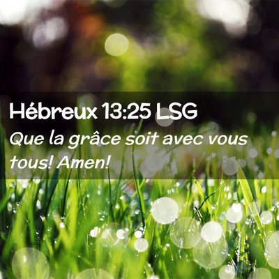Picture 02 - Hébreux 13:25 LSG - Que la grâce soit avec vous tous! - Bible Verse Picture