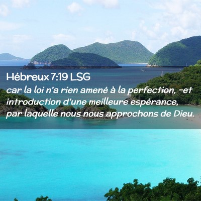Picture 02 - Hébreux 7:19 LSG - car la loi n'a rien amené à la perfection, -et - Bible Verse Picture