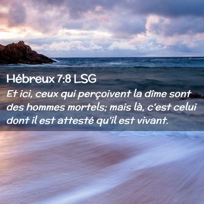 Picture 02 - Hébreux 7:8 LSG - Et ici, ceux qui perçoivent la dîme sont des - Bible Verse Picture
