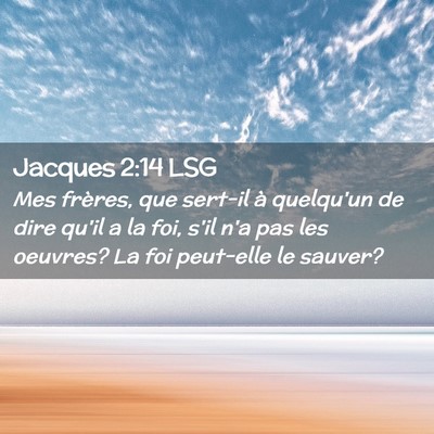 Picture 02 - Jacques 2:14 LSG - Mes frères, que sert-il à quelqu'un de dire - Bible Verse Picture
