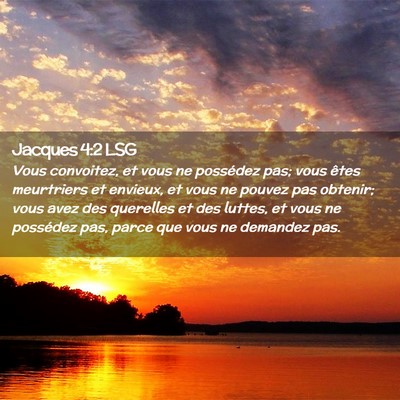 Picture 02 - Jacques 4:2 LSG - Vous convoitez, et vous ne possédez pas; vous - Bible Verse Picture