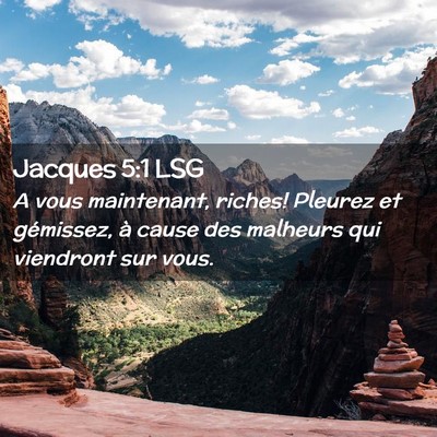 Picture 02 - Jacques 5:1 LSG - A vous maintenant, riches! Pleurez et gémissez, - Bible Verse Picture
